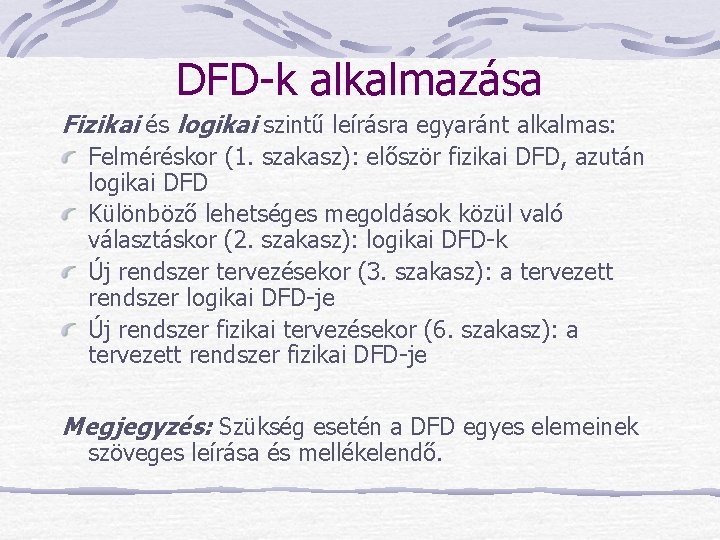 DFD-k alkalmazása Fizikai és logikai szintű leírásra egyaránt alkalmas: Felméréskor (1. szakasz): először fizikai