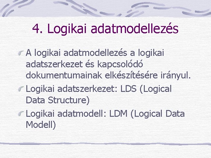 4. Logikai adatmodellezés A logikai adatmodellezés a logikai adatszerkezet és kapcsolódó dokumentumainak elkészítésére irányul.