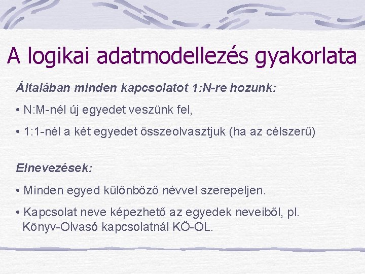 A logikai adatmodellezés gyakorlata Általában minden kapcsolatot 1: N-re hozunk: • N: M-nél új