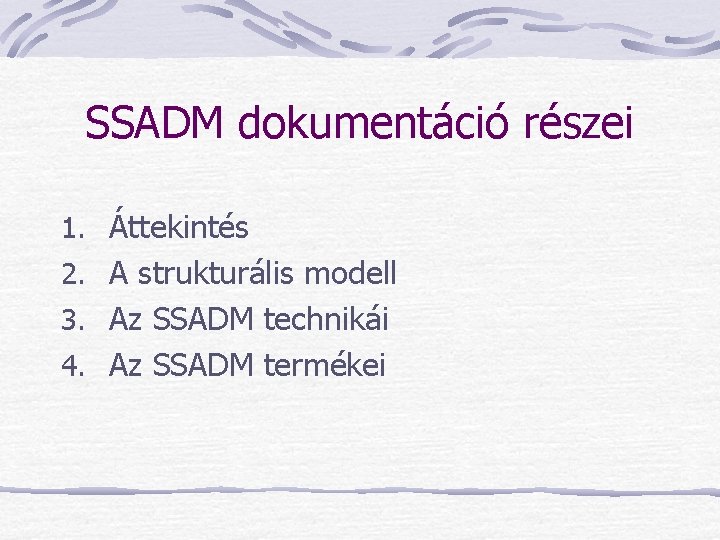SSADM dokumentáció részei 1. Áttekintés 2. A strukturális modell 3. Az SSADM technikái 4.