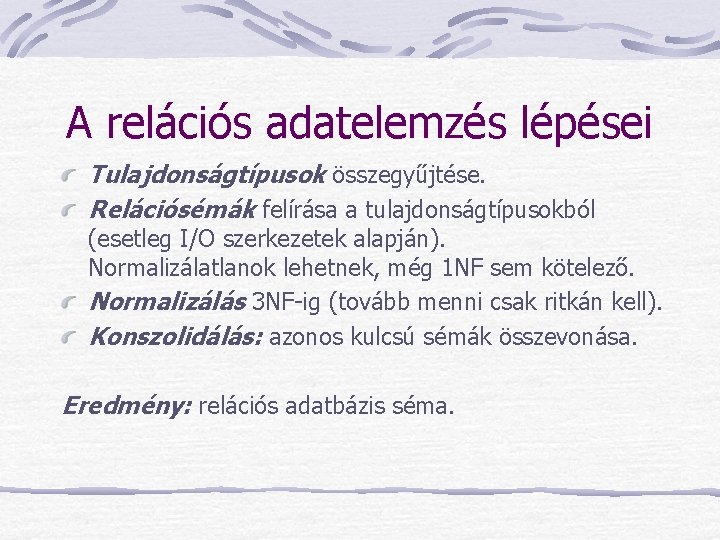 A relációs adatelemzés lépései Tulajdonságtípusok összegyűjtése. Relációsémák felírása a tulajdonságtípusokból (esetleg I/O szerkezetek alapján).