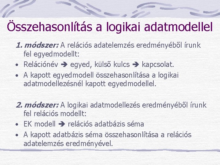 Összehasonlítás a logikai adatmodellel 1. módszer: A relációs adatelemzés eredményéből írunk fel egyedmodellt: •