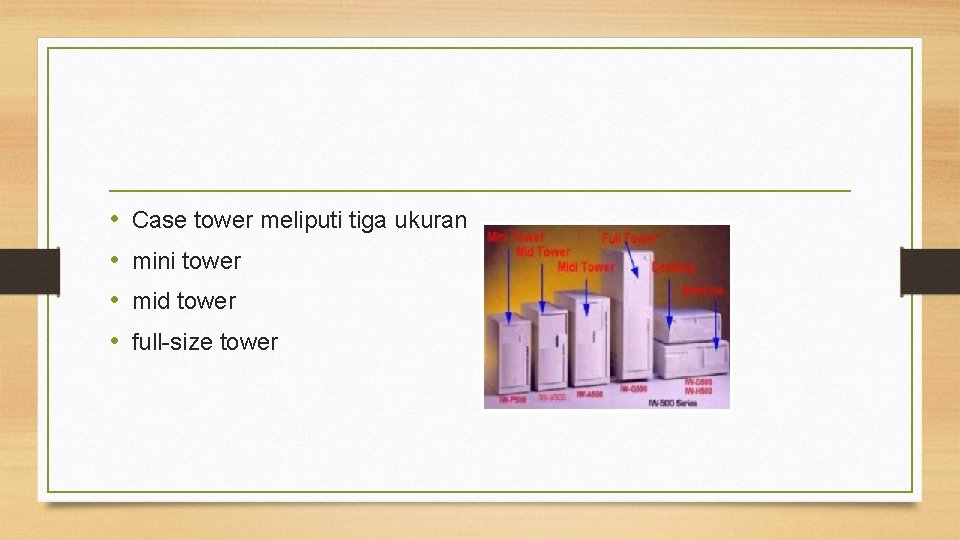  • • Case tower meliputi tiga ukuran mini tower mid tower full-size tower