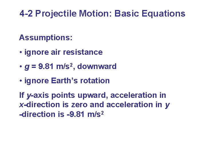4 -2 Projectile Motion: Basic Equations Assumptions: • ignore air resistance • g =