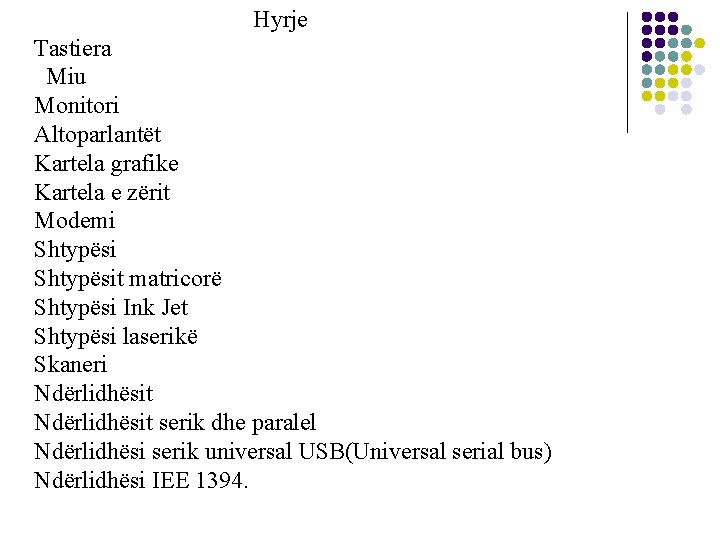 Hyrje Tastiera Miu Monitori Altoparlantët Kartela grafike Kartela e zërit Modemi Shtypësit matricorë Shtypësi