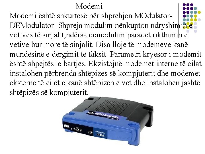 Modemi është shkurtesë për shprehjen MOdulator. DEModulator. Shpreja modulim nënkupton ndryshimin e votives të