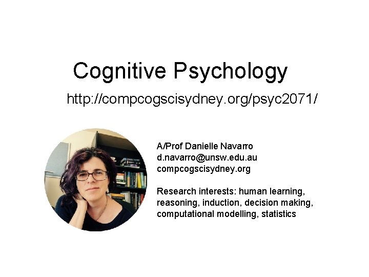 Cognitive Psychology http: //compcogscisydney. org/psyc 2071/ A/Prof Danielle Navarro d. navarro@unsw. edu. au compcogscisydney.