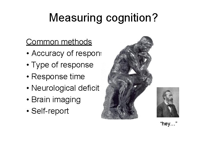 Measuring cognition? Common methods • Accuracy of response • Type of response • Response