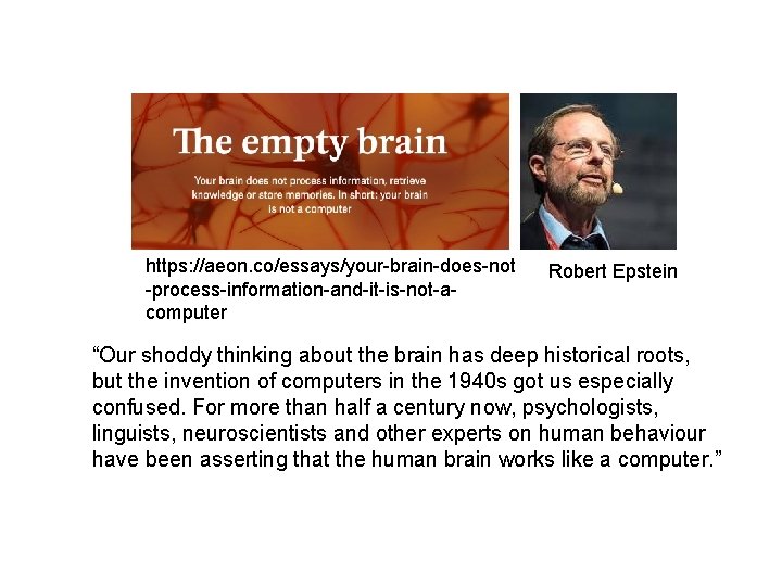 https: //aeon. co/essays/your-brain-does-not -process-information-and-it-is-not-acomputer Robert Epstein “Our shoddy thinking about the brain has deep