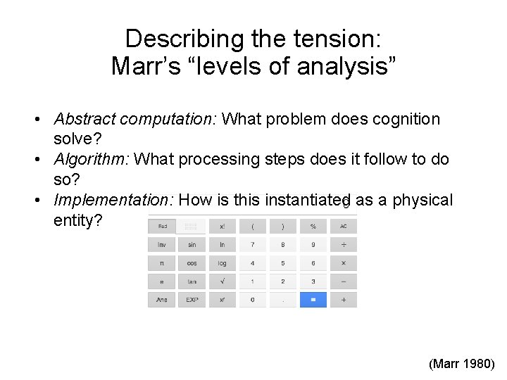 Describing the tension: Marr’s “levels of analysis” • Abstract computation: What problem does cognition