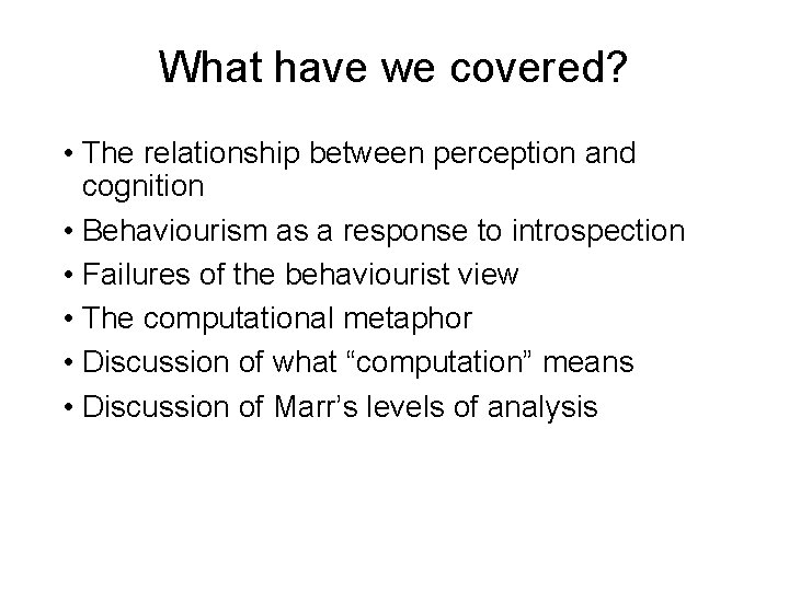 What have we covered? • The relationship between perception and cognition • Behaviourism as