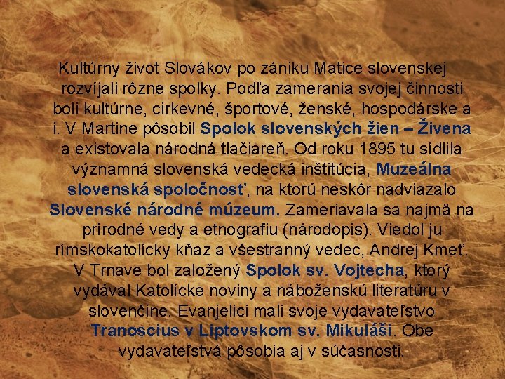 Kultúrny život Slovákov po zániku Matice slovenskej rozvíjali rôzne spolky. Podľa zamerania svojej činnosti