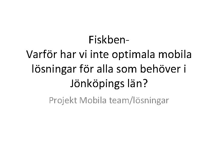 Fiskben. Varför har vi inte optimala mobila lösningar för alla som behöver i Jönköpings