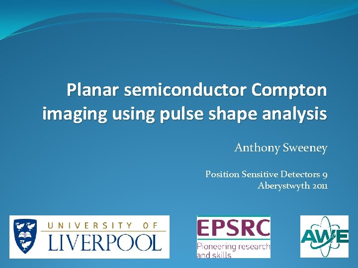 Planar semiconductor Compton imaging using pulse shape analysis Anthony Sweeney Position Sensitive Detectors 9