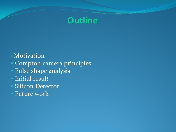 Outline • Motivation • Compton camera principles • Pulse shape analysis • Initial result