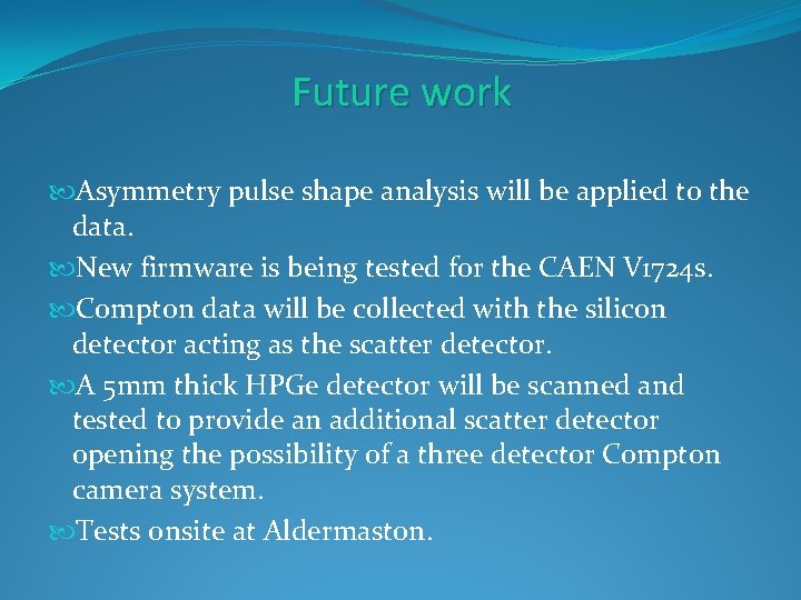 Future work Asymmetry pulse shape analysis will be applied to the data. New firmware