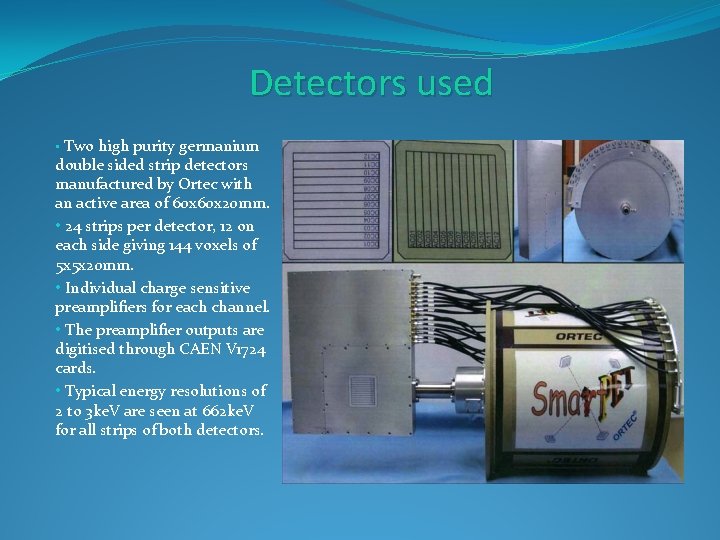 Detectors used • Two high purity germanium double sided strip detectors manufactured by Ortec