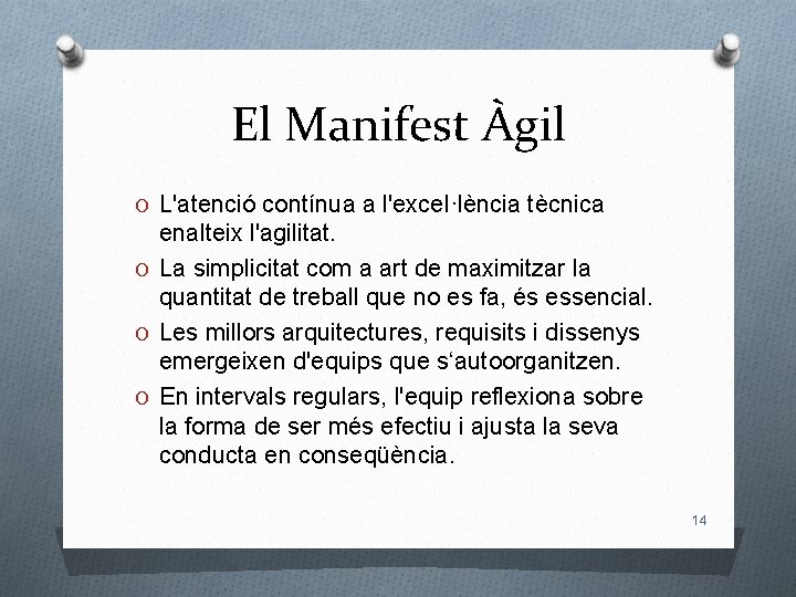 El Manifest Àgil O L'atenció contínua a l'excel·lència tècnica enalteix l'agilitat. O La simplicitat