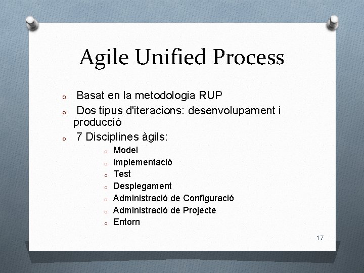 Agile Unified Process O O O Basat en la metodologia RUP Dos tipus d'iteracions: