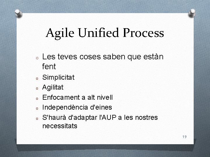 Agile Unified Process O O O Les teves coses saben que estàn fent Simplicitat