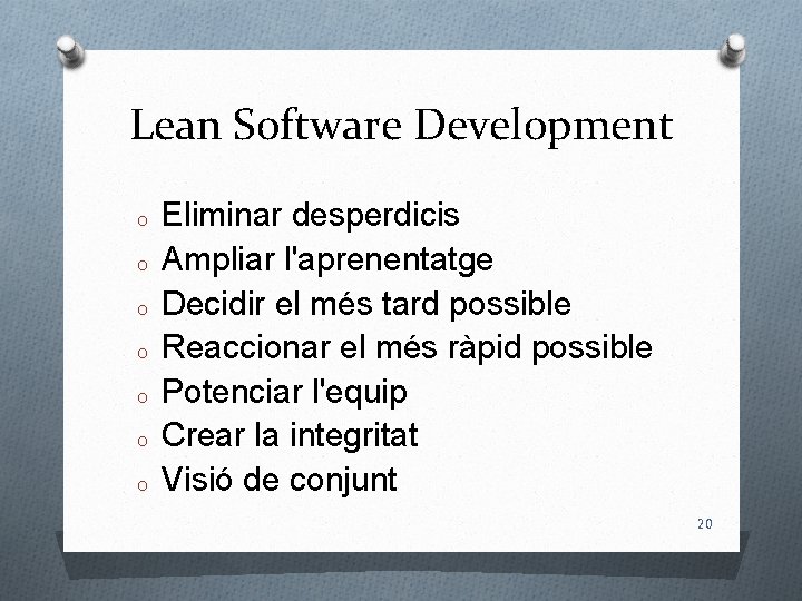 Lean Software Development O O O O Eliminar desperdicis Ampliar l'aprenentatge Decidir el més