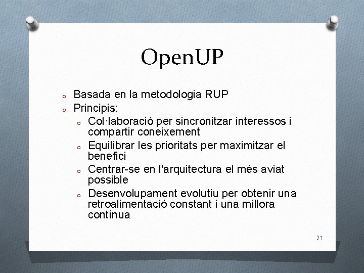 Open. UP O O Basada en la metodologia RUP Principis: O Col·laboració per sincronitzar