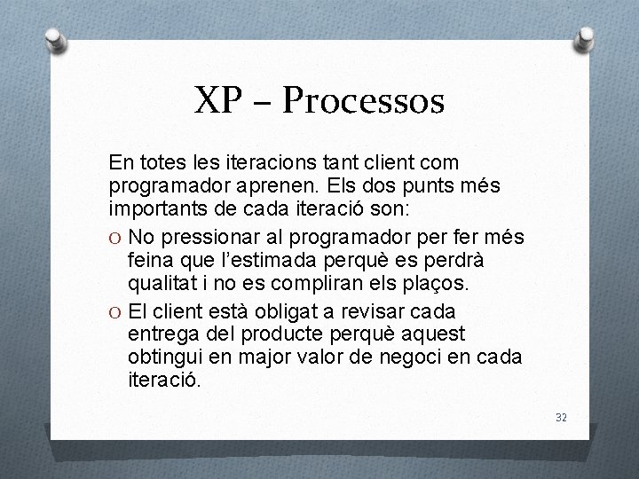 XP – Processos En totes les iteracions tant client com programador aprenen. Els dos