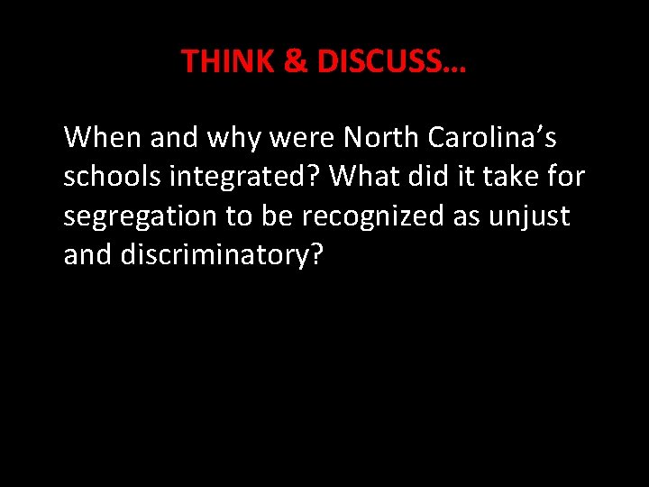 THINK & DISCUSS… When and why were North Carolina’s schools integrated? What did it