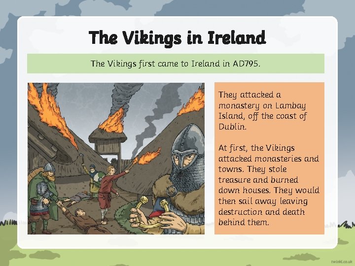 The Vikings in Ireland The Vikings first came to Ireland in AD 795. They