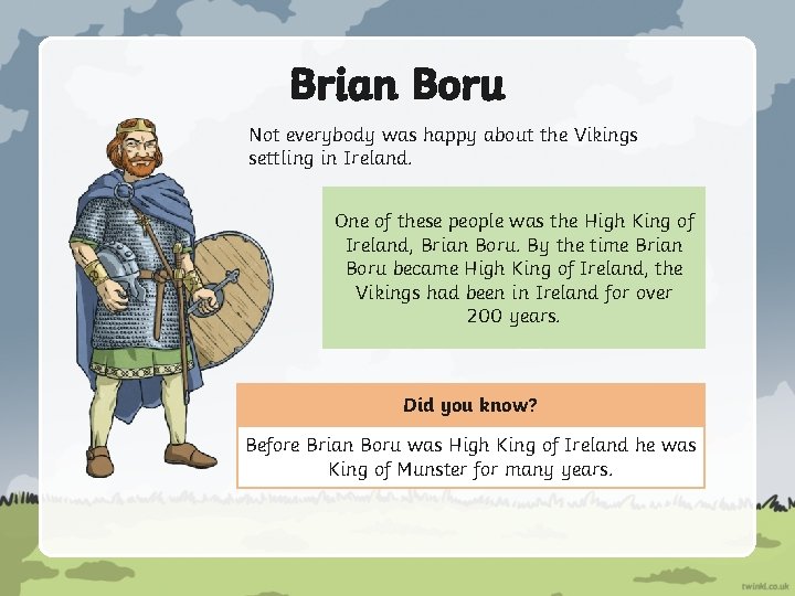 Brian Boru Not everybody was happy about the Vikings settling in Ireland. One of
