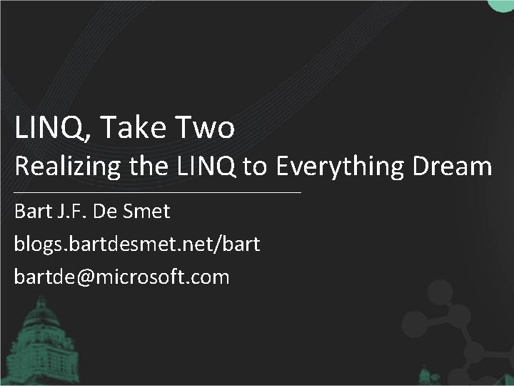 LINQ, Take Two Realizing the LINQ to Everything Dream Bart J. F. De Smet