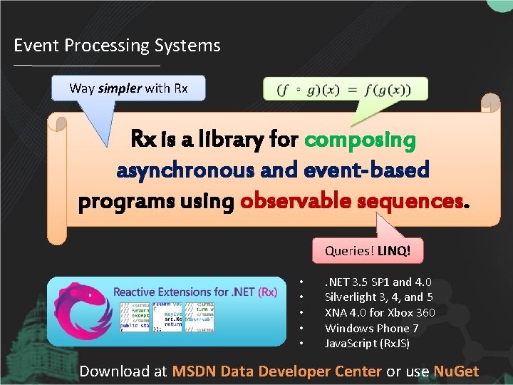 Event Processing Systems Way simpler with Rx Rx is a library for composing asynchronous