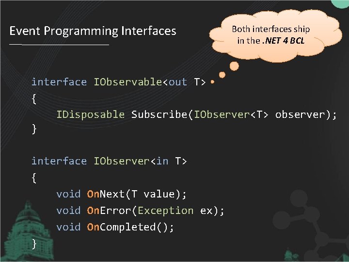 Event Programming Interfaces Both interfaces ship in the. NET 4 BCL interface IObservable<out T>