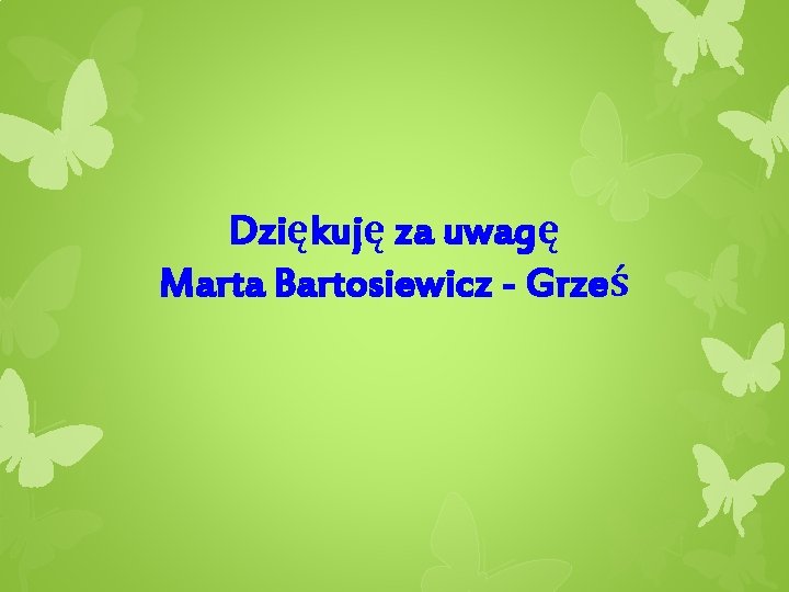 Dziękuję za uwagę Marta Bartosiewicz - Grześ 