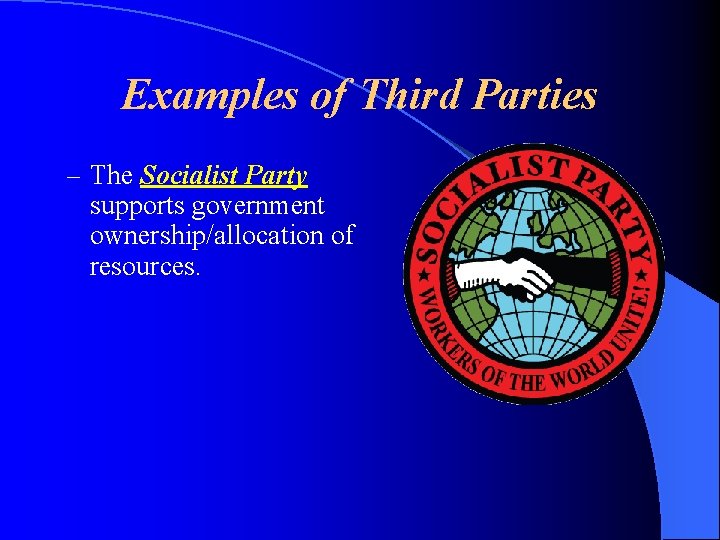 Examples of Third Parties – The Socialist Party supports government ownership/allocation of resources. 