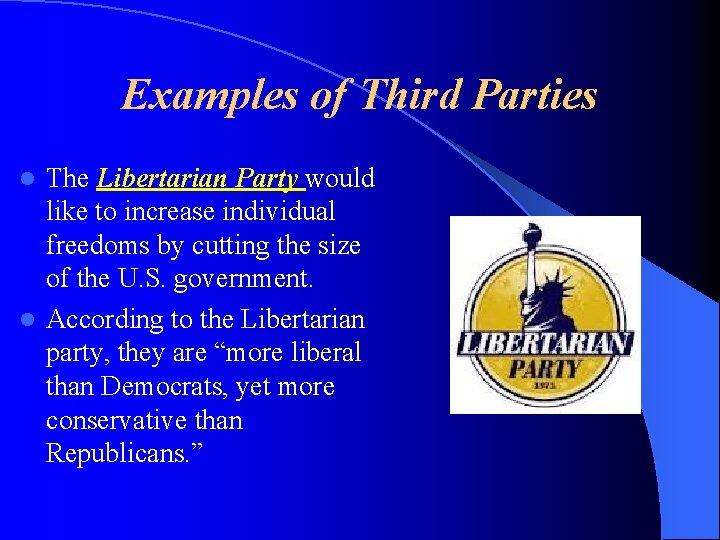 Examples of Third Parties The Libertarian Party would like to increase individual freedoms by