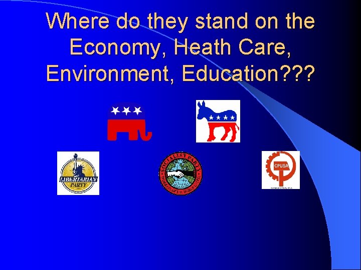 Where do they stand on the Economy, Heath Care, Environment, Education? ? ? 