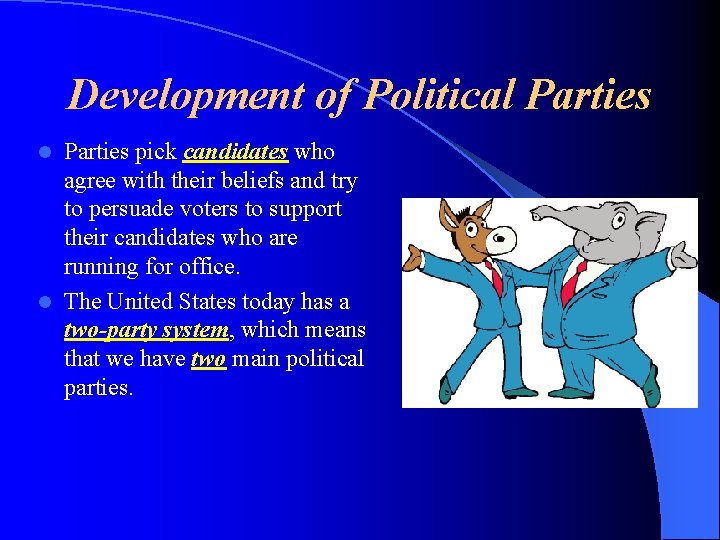 Development of Political Parties pick candidates who agree with their beliefs and try to