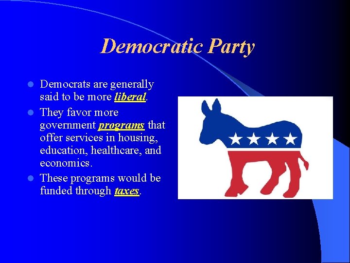 Democratic Party Democrats are generally said to be more liberal. l They favor more