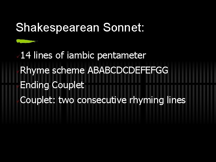 Shakespearean Sonnet: ü 14 lines of iambic pentameter ü Rhyme scheme ABABCDCDEFEFGG ü Ending