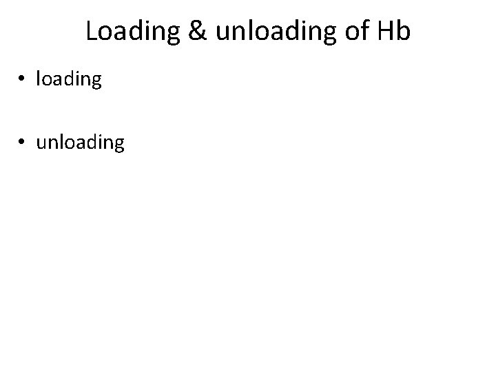 Loading & unloading of Hb • loading • unloading 