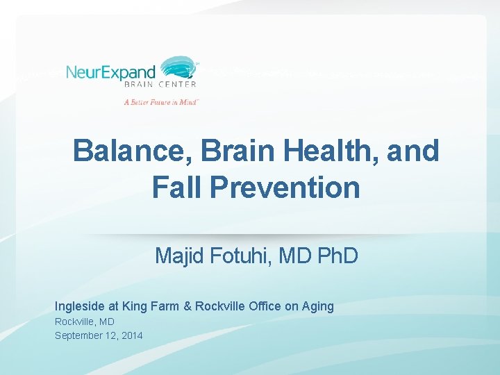 Balance, Brain Health, and Fall Prevention Majid Fotuhi, MD Ph. D Ingleside at King