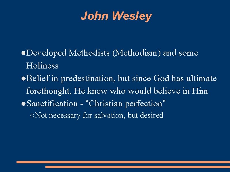 John Wesley ●Developed Methodists (Methodism) and some Holiness ●Belief in predestination, but since God