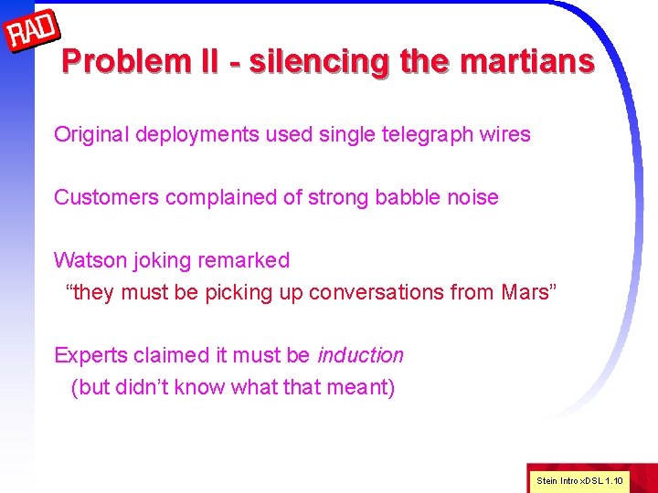 Problem II - silencing the martians Original deployments used single telegraph wires Customers complained