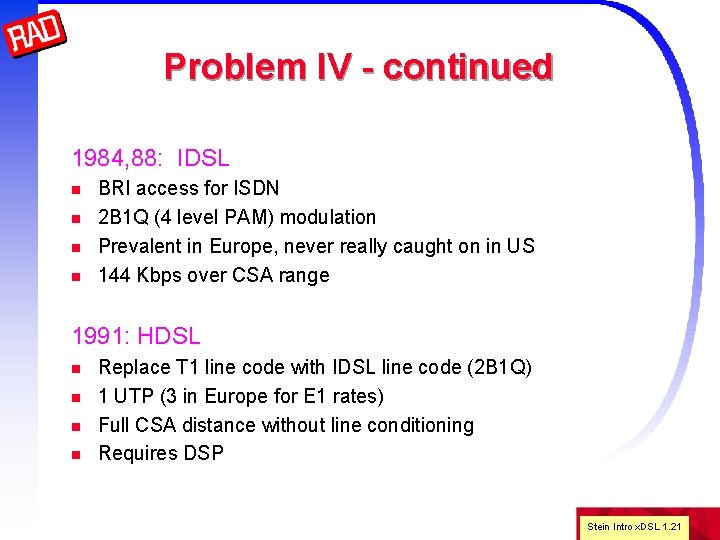 Problem IV - continued 1984, 88: IDSL n n BRI access for ISDN 2
