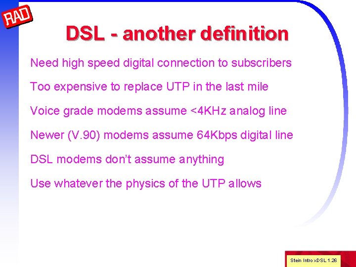 DSL - another definition Need high speed digital connection to subscribers Too expensive to