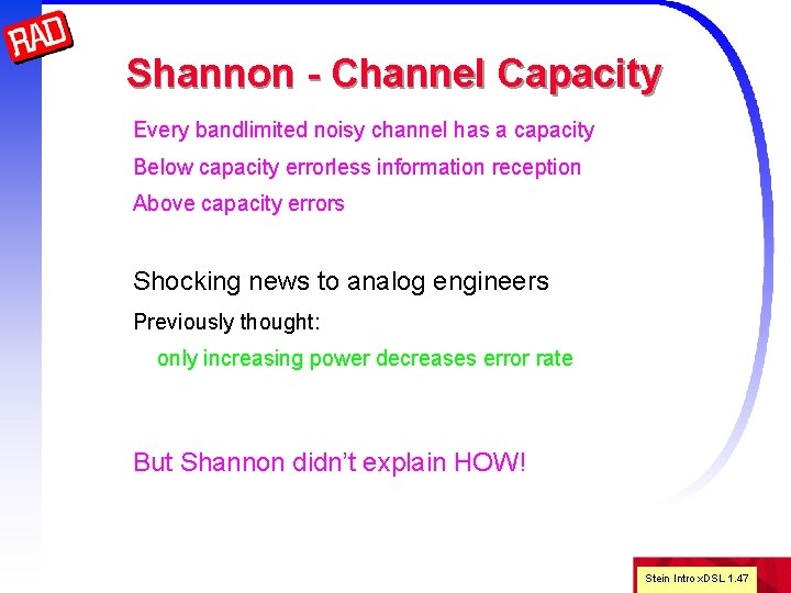 Shannon - Channel Capacity Every bandlimited noisy channel has a capacity Below capacity errorless