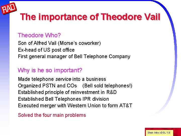 The importance of Theodore Vail Theodore Who? Son of Alfred Vail (Morse’s coworker) Ex-head