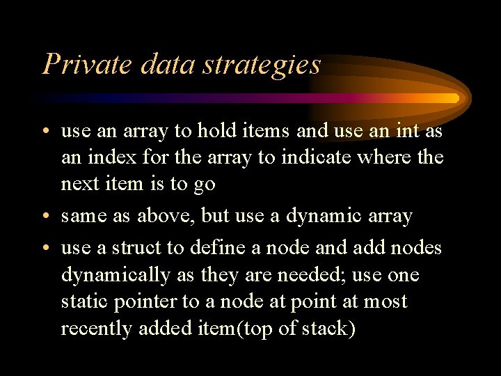 Private data strategies • use an array to hold items and use an int