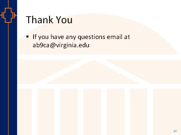 Thank You § If you have any questions email at ab 9 ca@virginia. edu